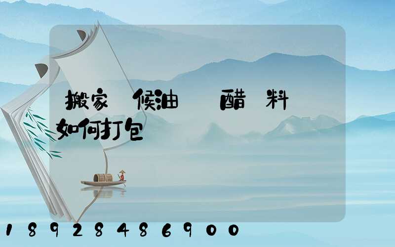 搬家時候油鹽醬醋調料應該如何打包