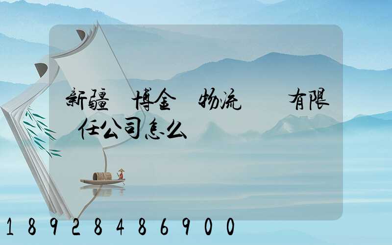 新疆偉博金橋物流運輸有限責任公司怎么樣