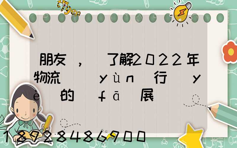 朋友們,誰了解2022年物流貨運(yùn)行業(yè)的發(fā)展趨勢會發(fā)展數(shù)字物流嗎