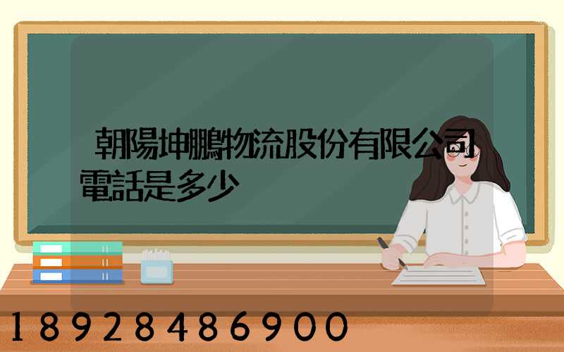 朝陽坤鵬物流股份有限公司電話是多少