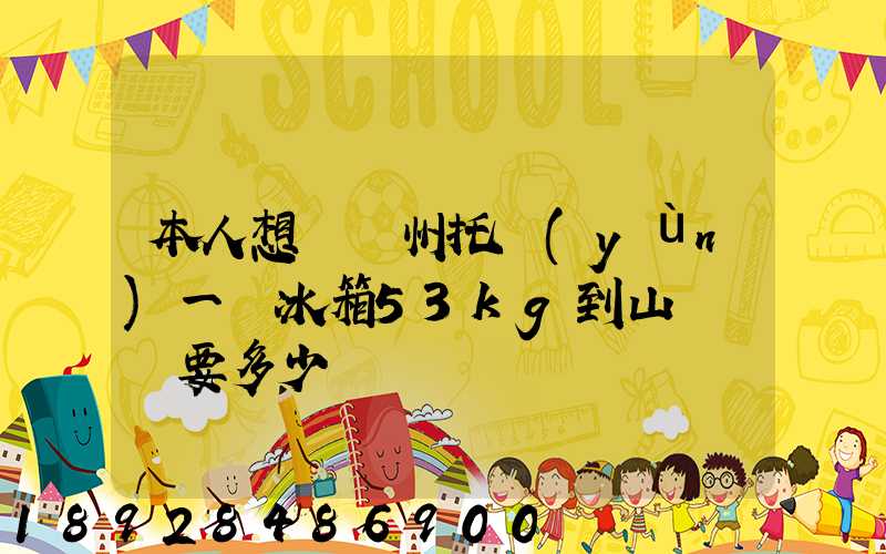 本人想從蘇州托運(yùn)一電冰箱53kg到山東棗莊要多少錢