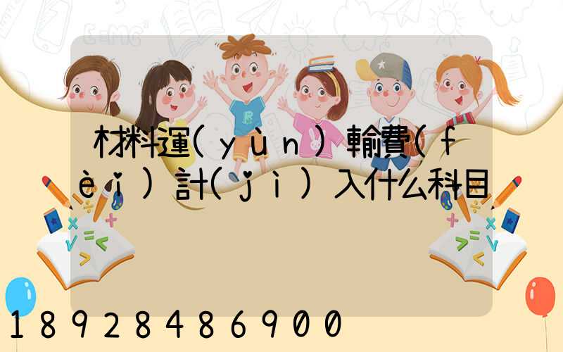 材料運(yùn)輸費(fèi)計(jì)入什么科目