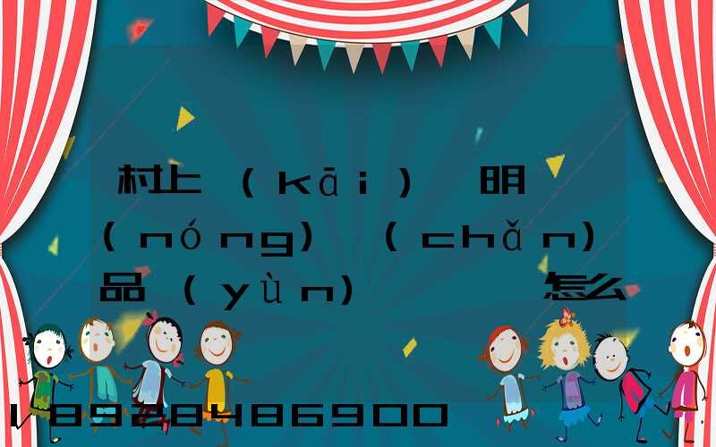 村上開(kāi)證明,農(nóng)產(chǎn)品運(yùn)輸車輛,怎么寫(xiě)