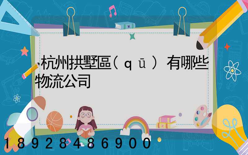 杭州拱墅區(qū)有哪些物流公司