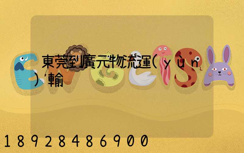 東莞到廣元物流運(yùn)輸