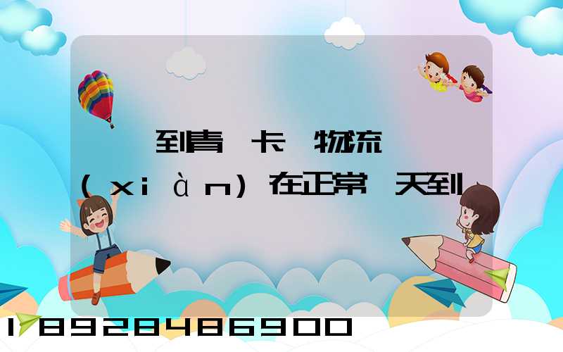 東莞到青島卡車物流陸運現(xiàn)在正常幾天到貨