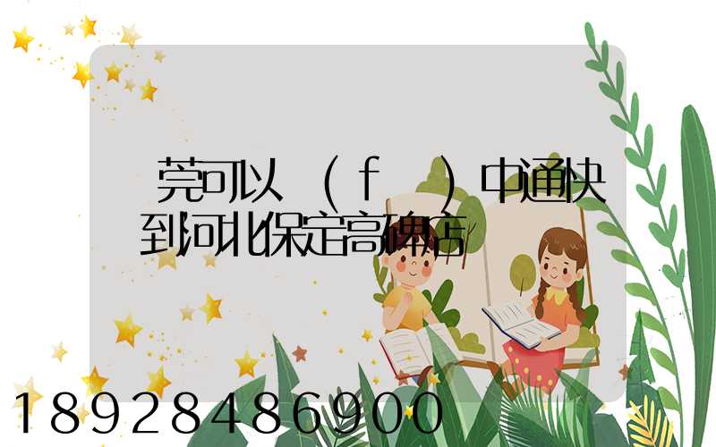 東莞可以發(fā)中通快遞到河北保定高碑店嗎