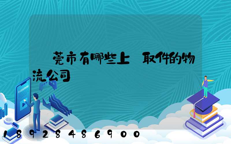 東莞市有哪些上門取件的物流公司