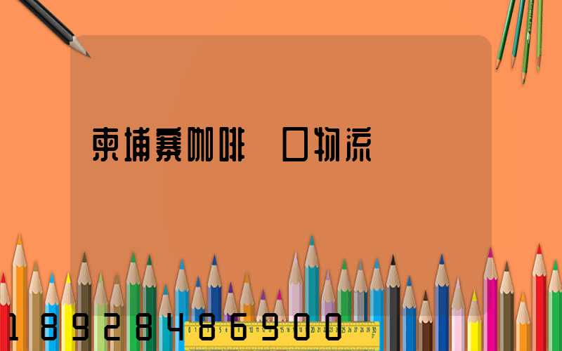 柬埔寨咖啡進口物流運輸