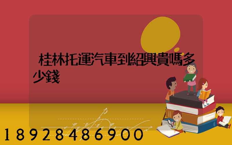 桂林托運汽車到紹興貴嗎多少錢