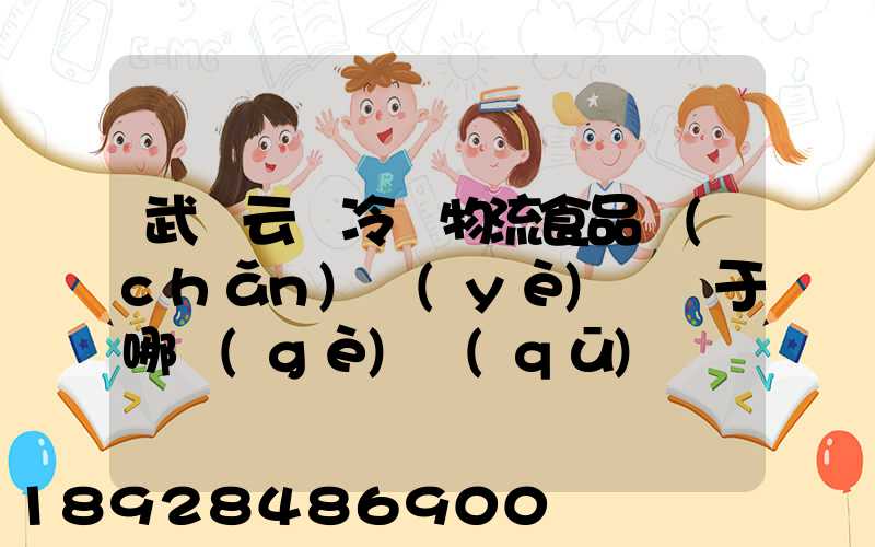 武漢云鳥冷鏈物流食品產(chǎn)業(yè)園屬于哪個(gè)區(qū)