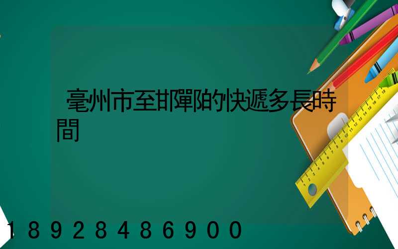 毫州市至邯鄲的快遞多長時間