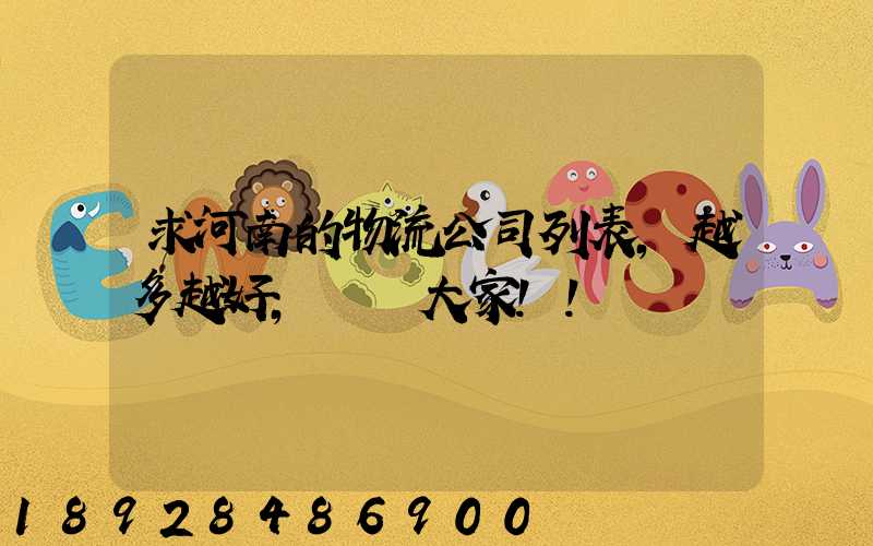 求河南的物流公司列表,越多越好,謝謝大家!!