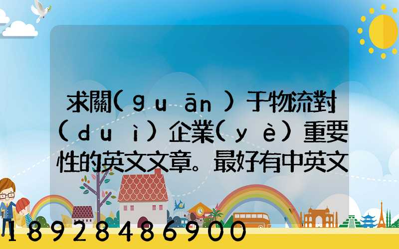 求關(guān)于物流對(duì)企業(yè)重要性的英文文章。最好有中英文對(duì)照的更好!