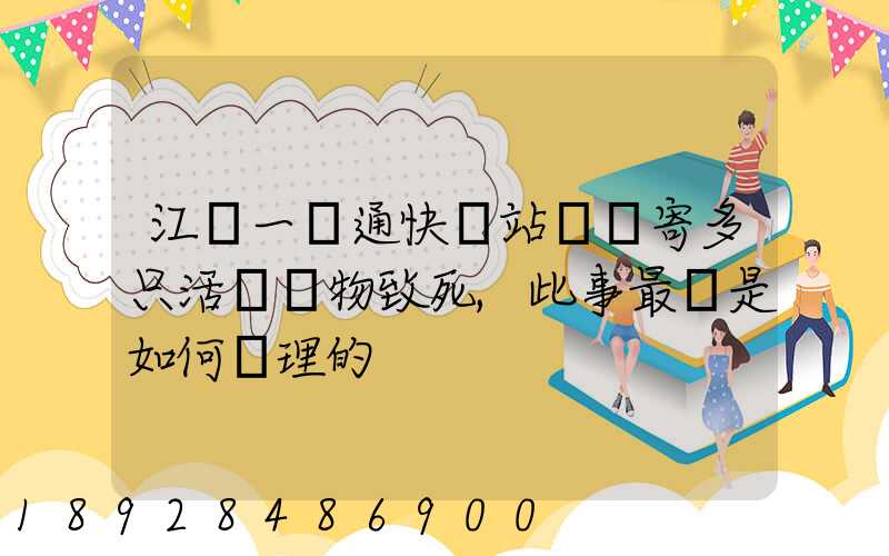 江蘇一圓通快遞站點郵寄多只活體寵物致死,此事最終是如何處理的