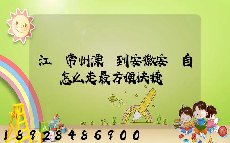 江蘇常州溧陽到安徽安慶自駕車怎么走最方便快捷