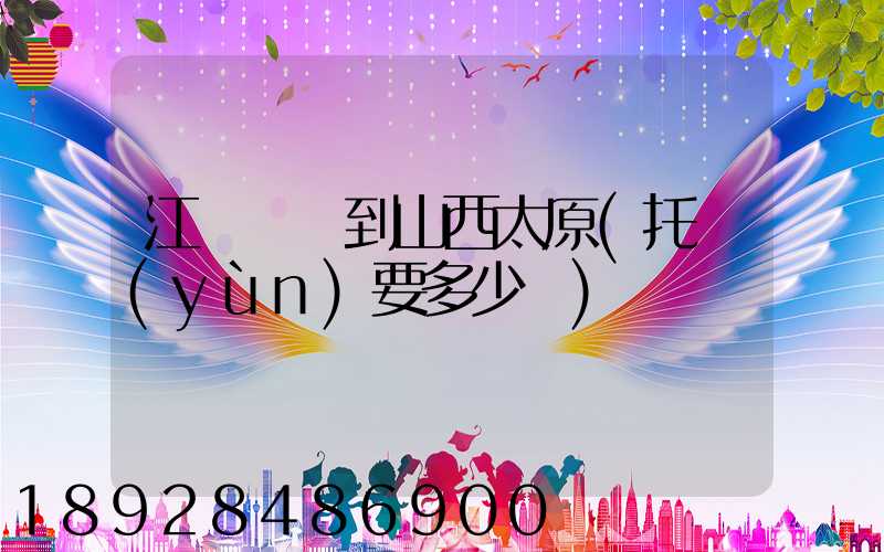 江蘇無錫到山西太原(托運(yùn)要多少錢)