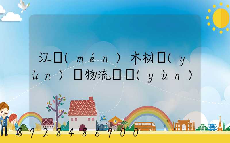 江門(mén)木材運(yùn)輸物流貨運(yùn)