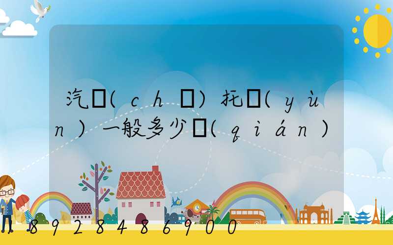 汽車(chē)托運(yùn)一般多少錢(qián)