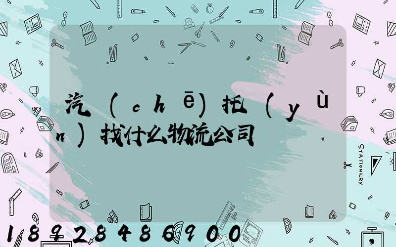 汽車(chē)托運(yùn)找什么物流公司