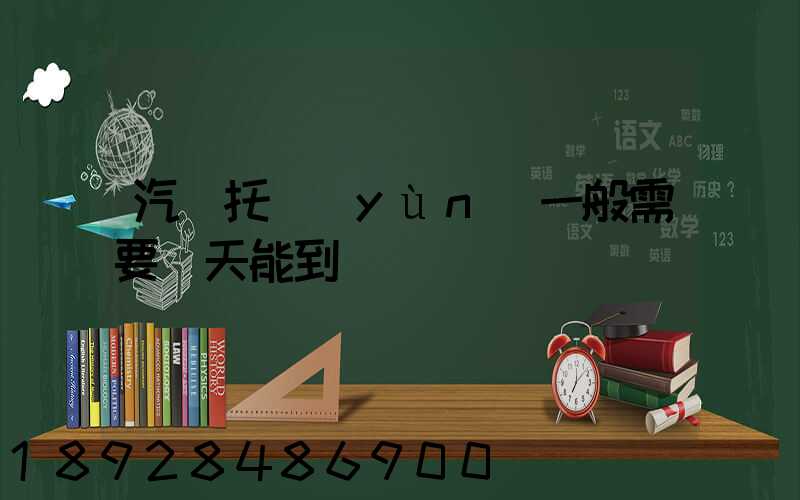 汽車托運(yùn)一般需要幾天能到