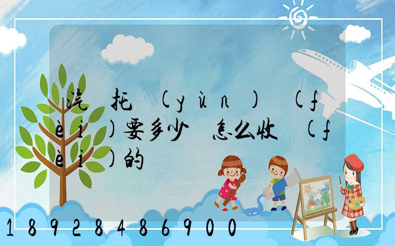 汽車托運(yùn)費(fèi)要多少錢怎么收費(fèi)的