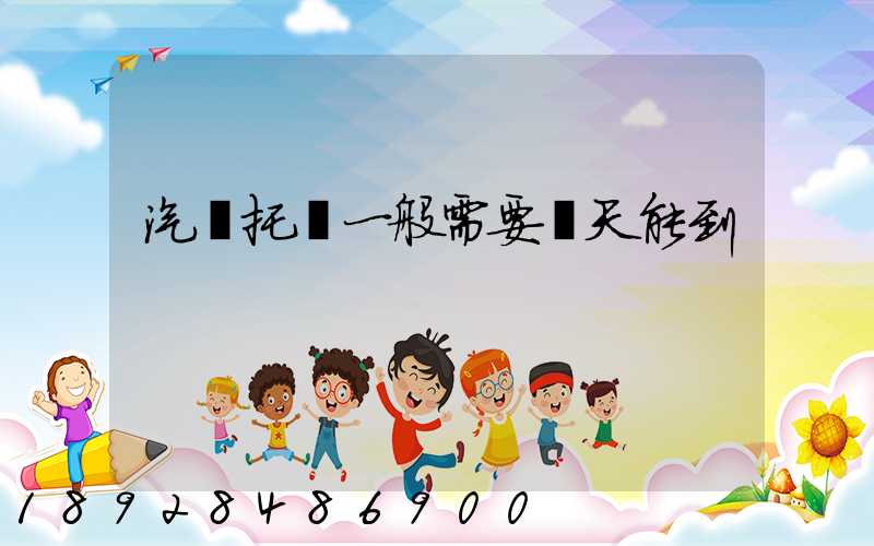 汽車托運一般需要幾天能到