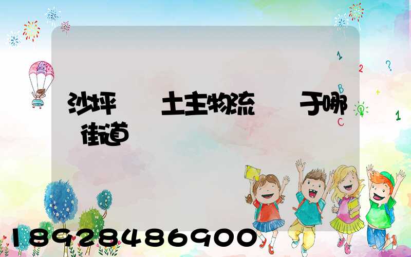 沙坪壩區土主物流園屬于哪個街道