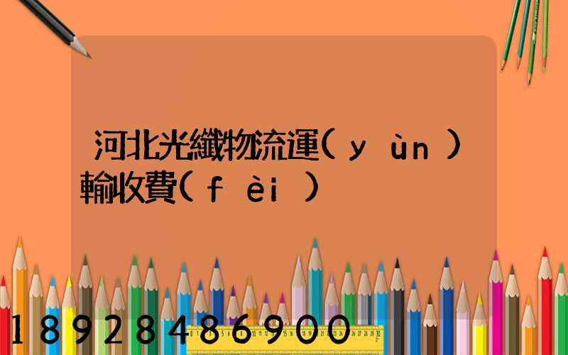 河北光纖物流運(yùn)輸收費(fèi)