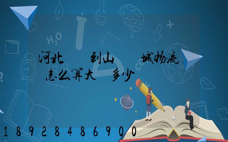 河北獻縣到山東鄒城物流運費怎么算大約多少錢
