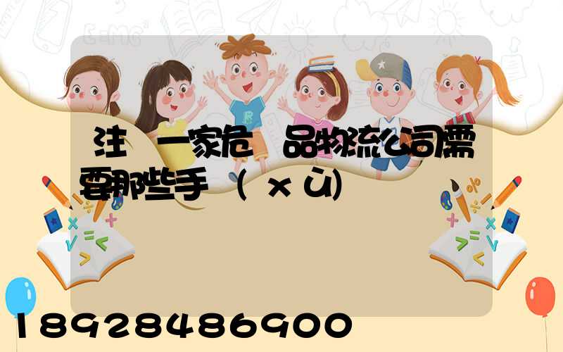 注冊一家危險品物流公司需要那些手續(xù)