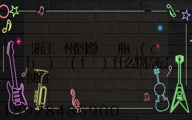 浙江溫州到遵義電瓶車(chē)發(fā)什么物流最便宜