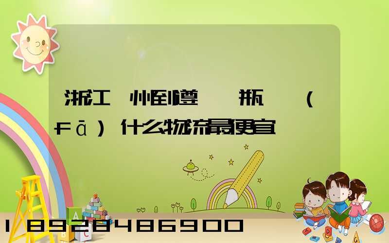 浙江溫州到遵義電瓶車發(fā)什么物流最便宜