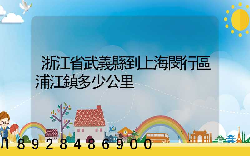 浙江省武義縣到上海閔行區浦江鎮多少公里