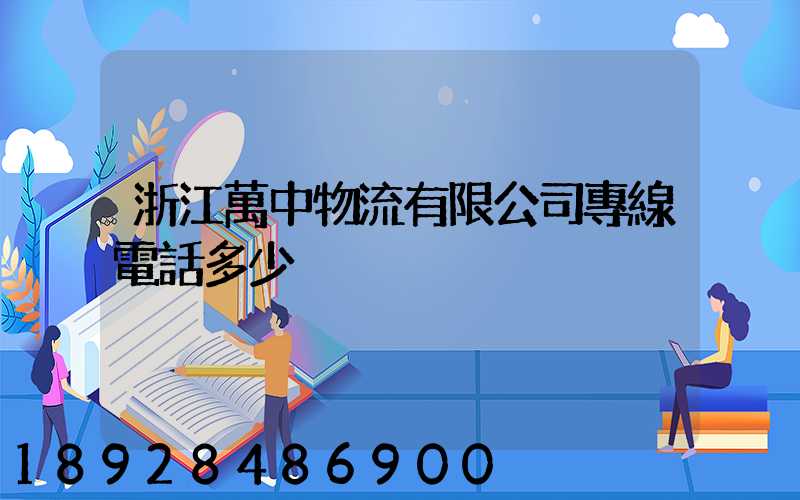 浙江萬中物流有限公司專線電話多少