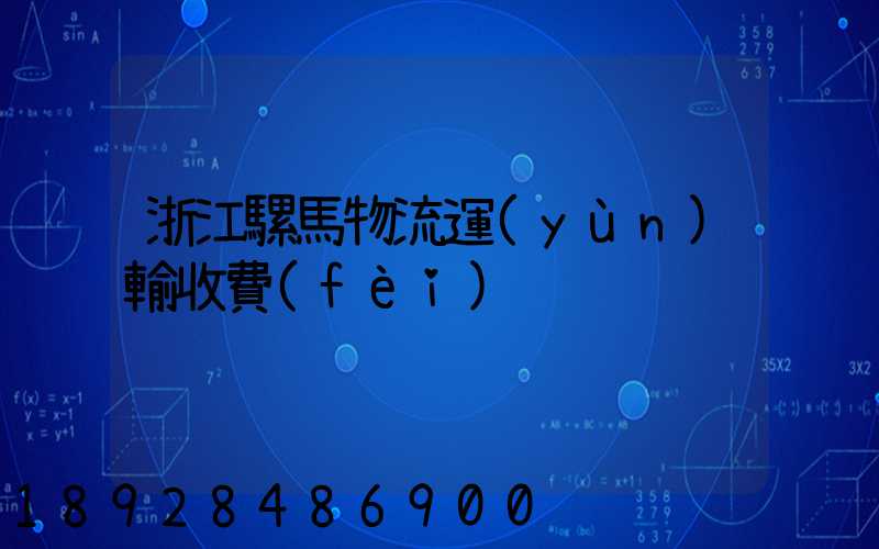 浙江騾馬物流運(yùn)輸收費(fèi)