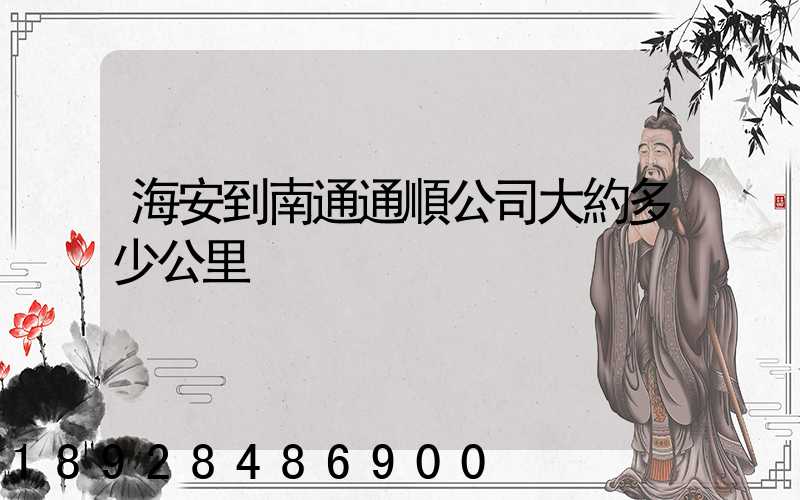 海安到南通通順公司大約多少公里