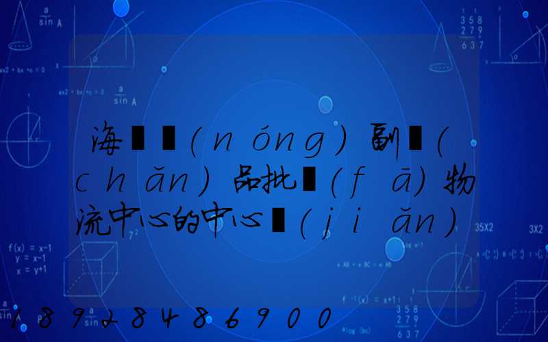 海峽農(nóng)副產(chǎn)品批發(fā)物流中心的中心簡(jiǎn)介