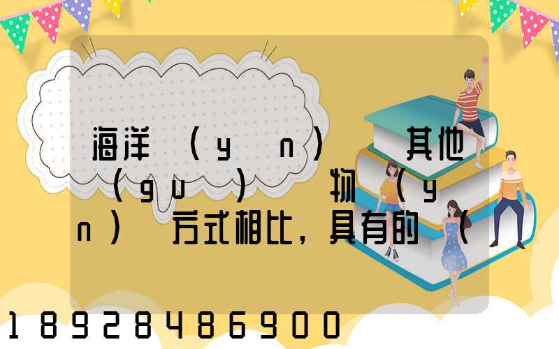 海洋運(yùn)輸與其他國(guó)際貨物運(yùn)輸方式相比,具有的優(yōu)點(diǎn)包括