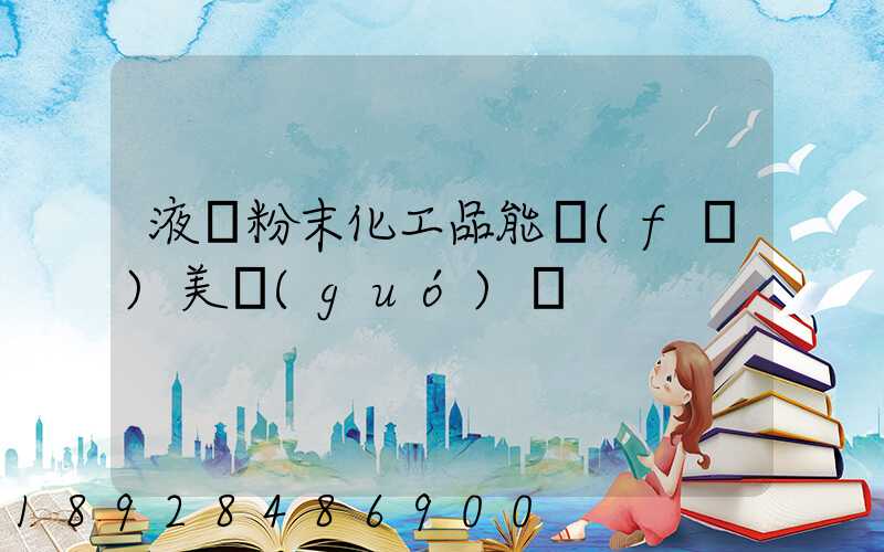 液體粉末化工品能發(fā)美國(guó)嗎