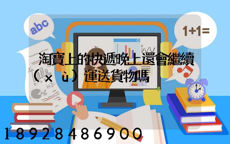 淘寶上的快遞晚上還會繼續(xù)運送貨物嗎