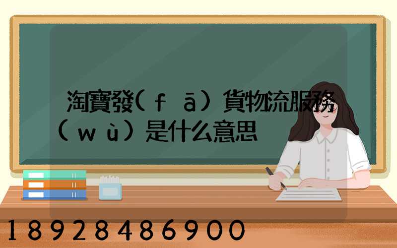 淘寶發(fā)貨物流服務(wù)是什么意思