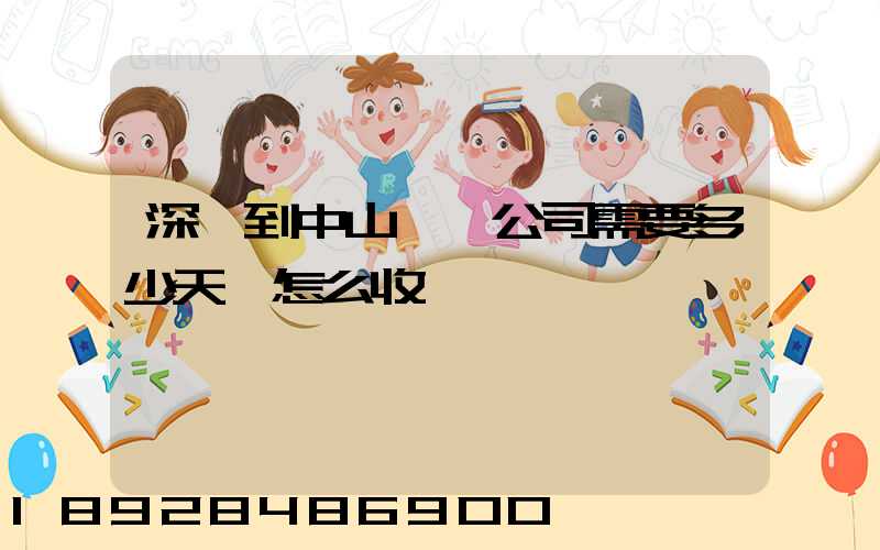 深圳到中山貨運公司需要多少天,怎么收費