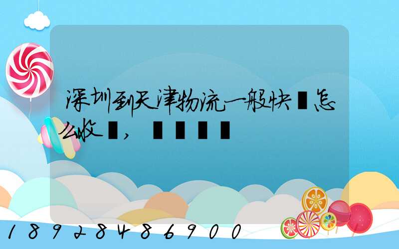 深圳到天津物流一般快遞怎么收費,運費貴嗎