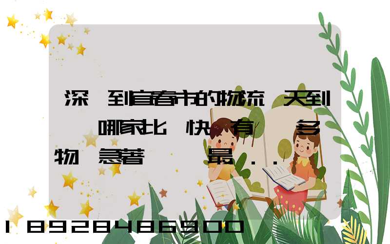 深圳到宜春市的物流幾天到達,哪家比較快,有一噸多貨物,急著運輸,最...