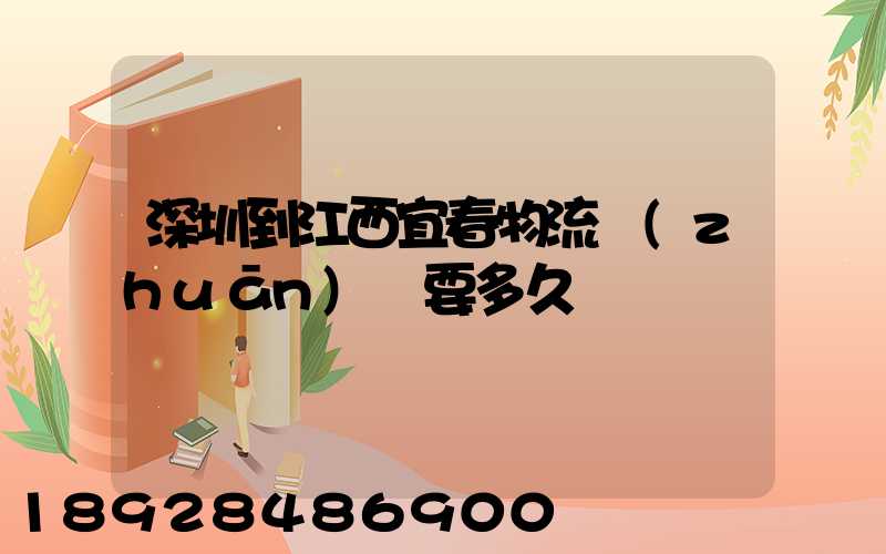 深圳到江西宜春物流專(zhuān)線要多久