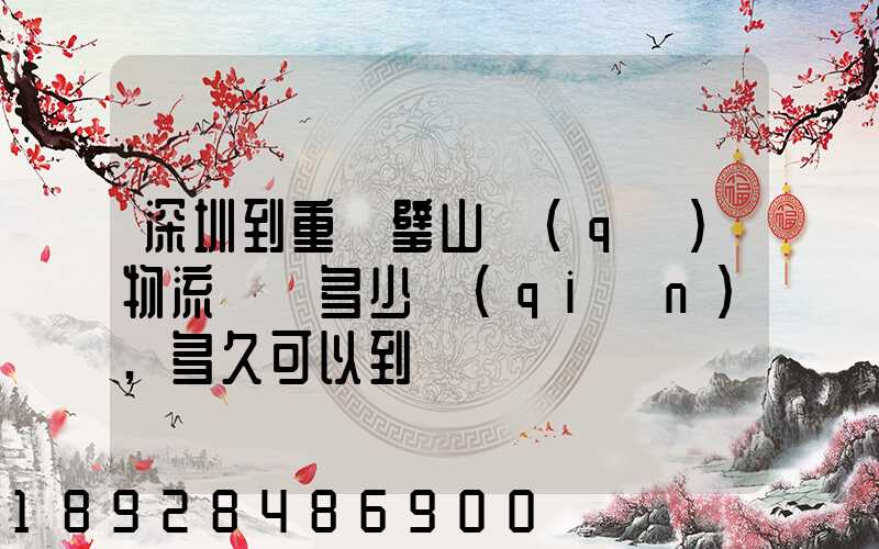 深圳到重慶璧山區(qū)物流專線多少錢(qián),多久可以到