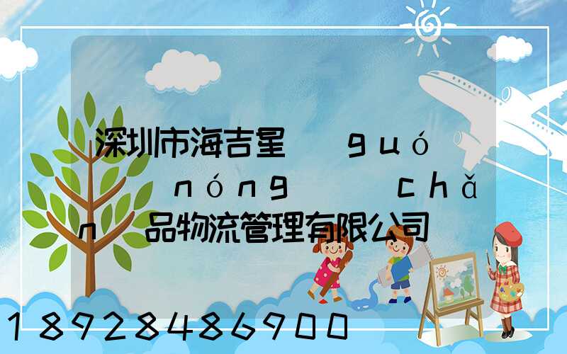 深圳市海吉星國(guó)際農(nóng)產(chǎn)品物流管理有限公司電話(huà)是多少