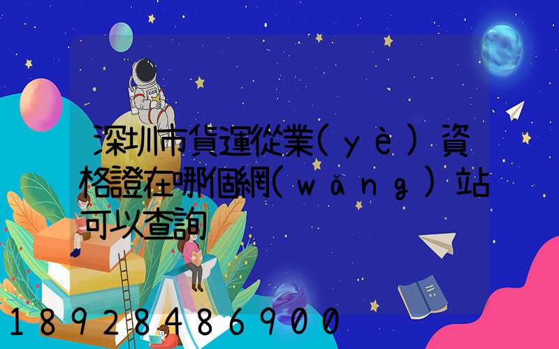 深圳市貨運從業(yè)資格證在哪個網(wǎng)站可以查詢