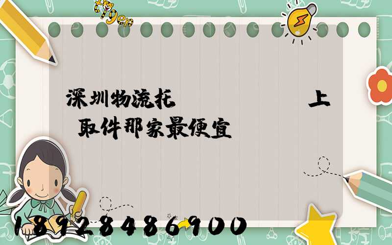 深圳物流托運(yùn)上門取件那家最便宜